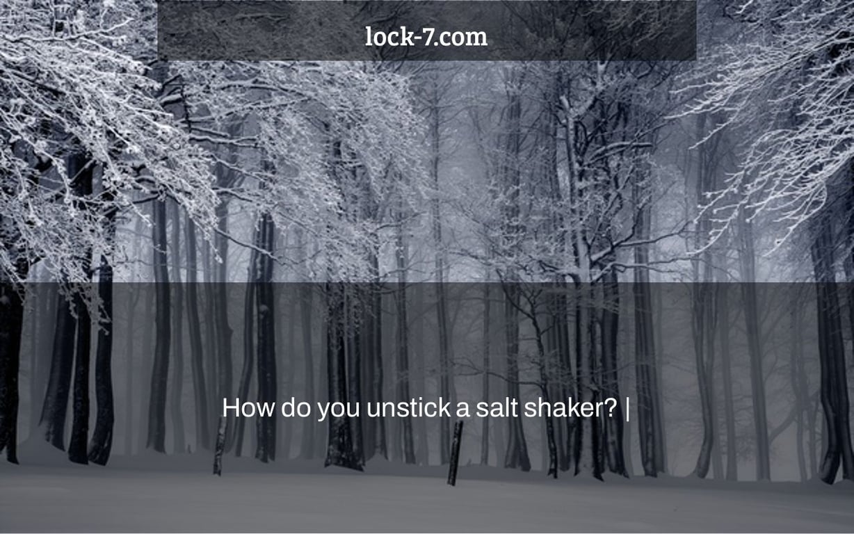 How do you unstick a salt shaker? |