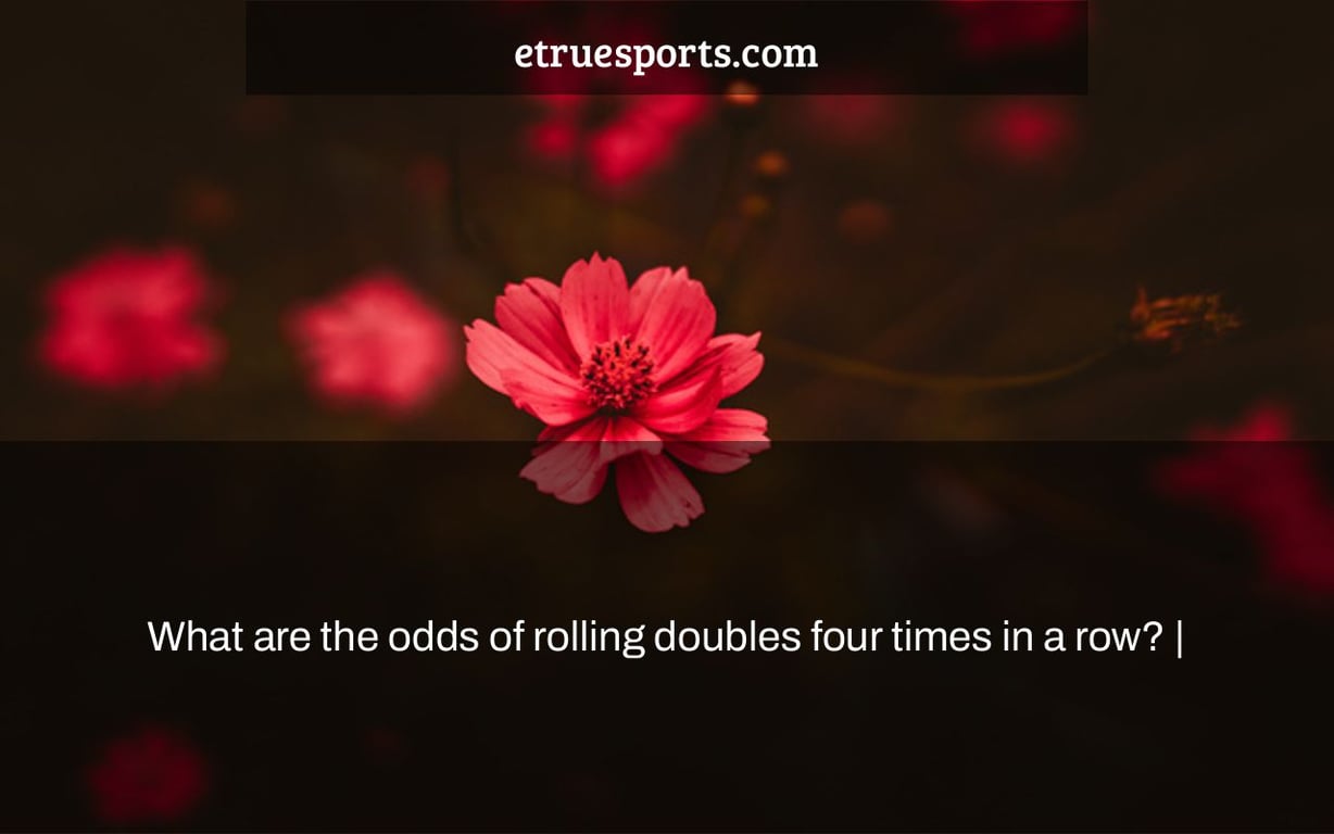 What are the odds of rolling doubles four times in a row? |
