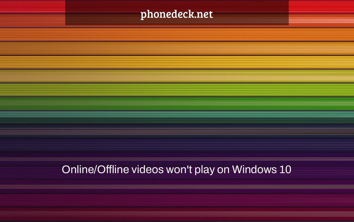 Online/Offline videos won't play on Windows 10