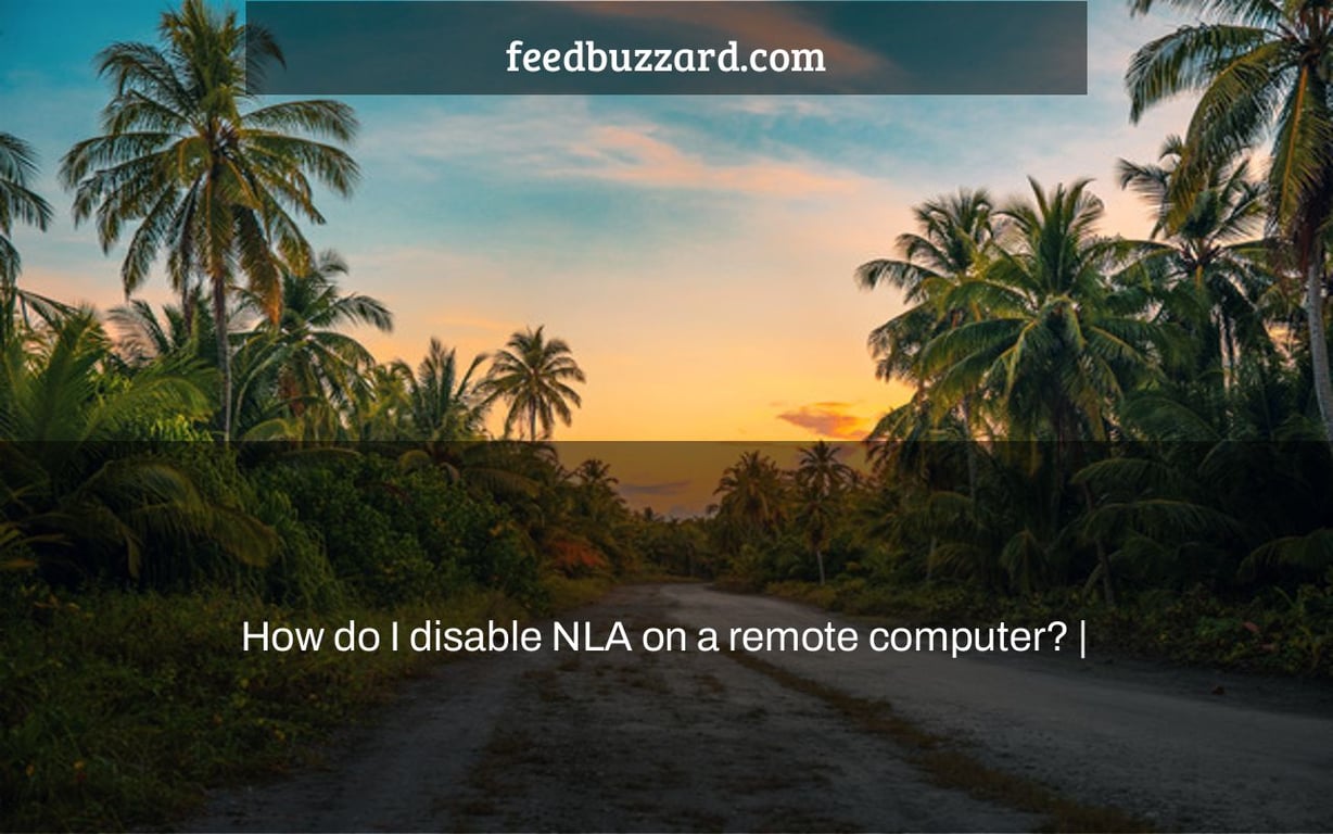 How do I disable NLA on a remote computer? |