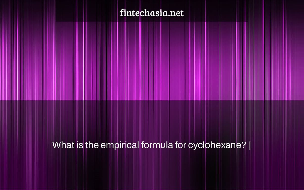 What is the empirical formula for cyclohexane? |