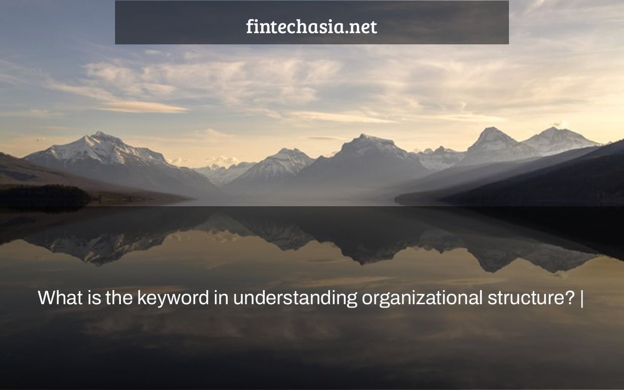 What is the keyword in understanding organizational structure? |