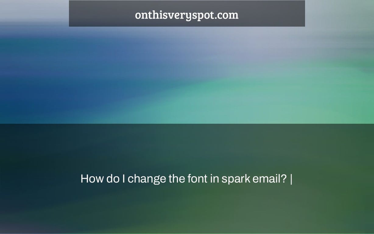 How do I change the font in spark email? |