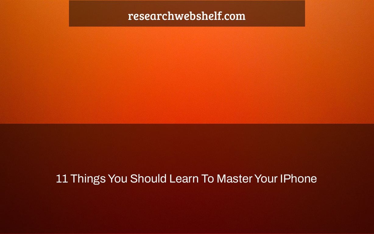 11 Things You Should Learn To Master Your IPhone