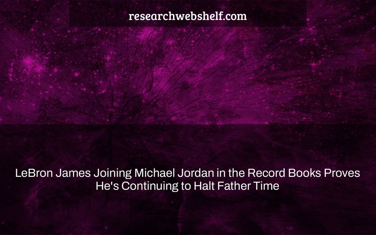 LeBron James Joining Michael Jordan in the Record Books Proves He's Continuing to Halt Father Time