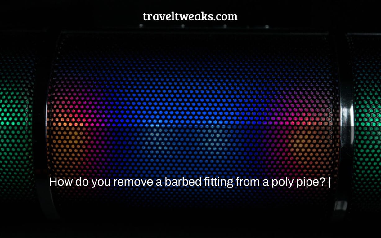 How do you remove a barbed fitting from a poly pipe? |