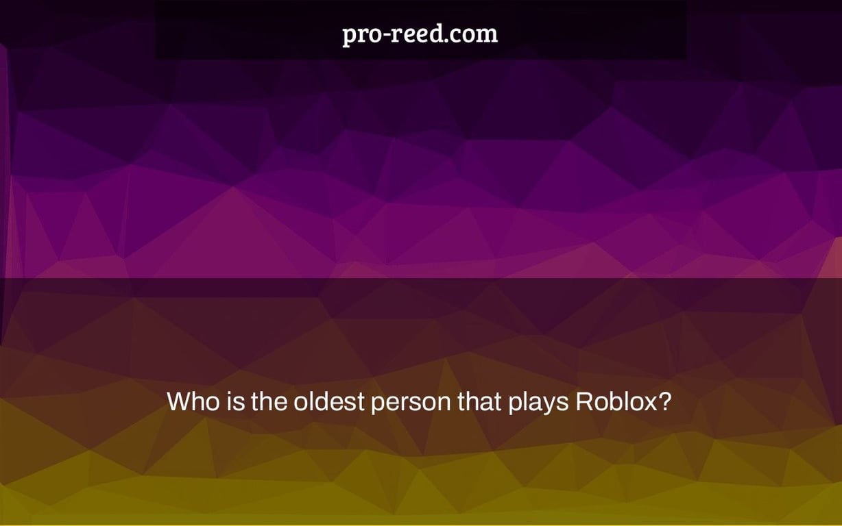 Who is the oldest person that plays Roblox?