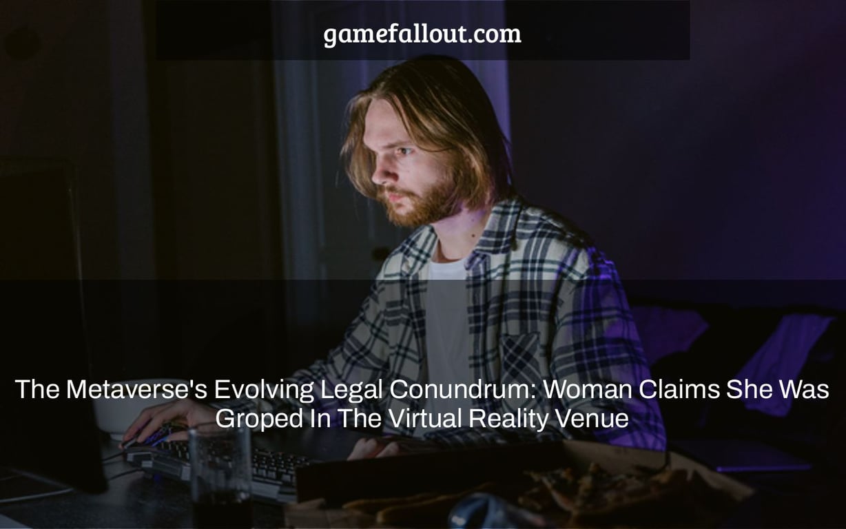 The Metaverse's Evolving Legal Conundrum: Woman Claims She Was Groped In The Virtual Reality Venue