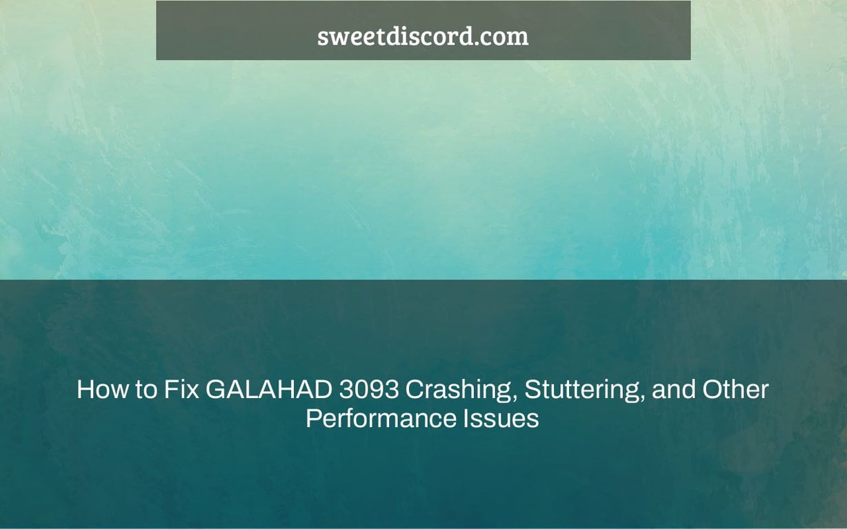How to Fix GALAHAD 3093 Crashing, Stuttering, and Other Performance Issues