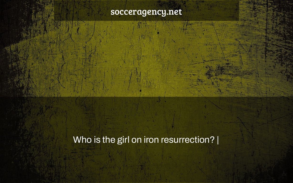 Who is the girl on iron resurrection? |