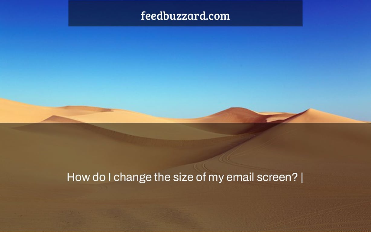 How do I change the size of my email screen? |