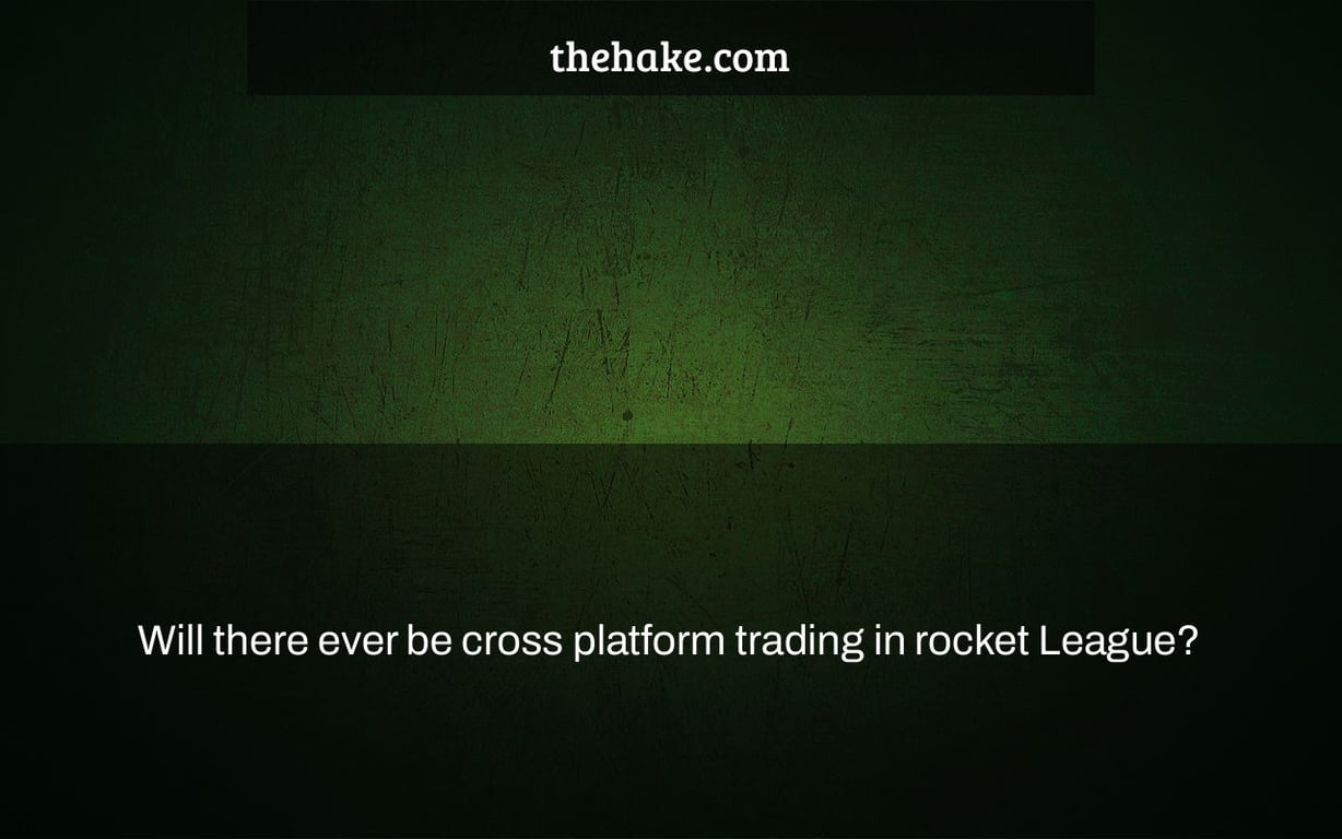 Will there ever be cross platform trading in rocket League?