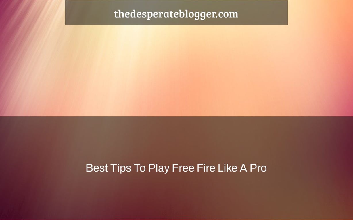 Best Tips To Play Free Fire Like A Pro