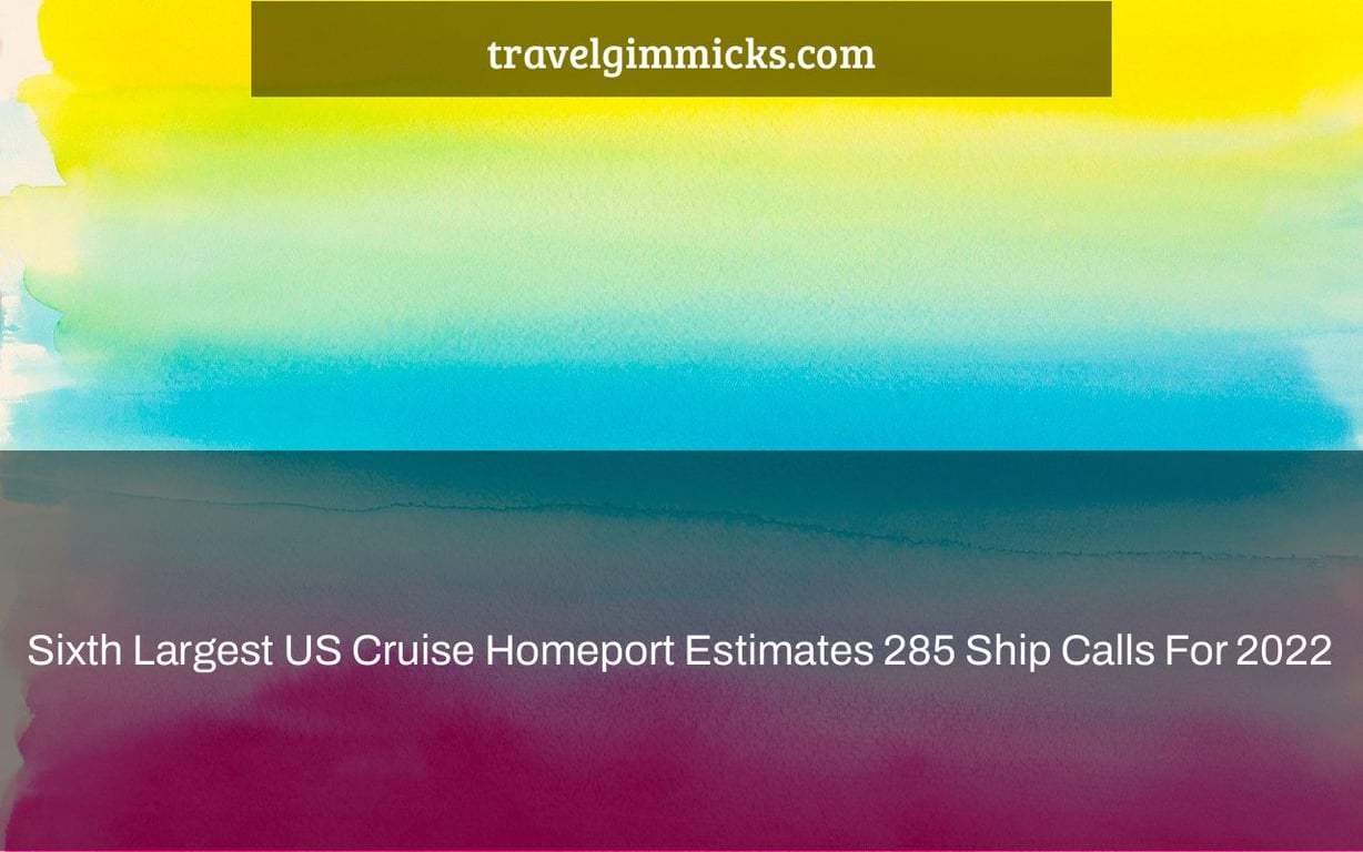 Sixth Largest US Cruise Homeport Estimates 285 Ship Calls For 2022