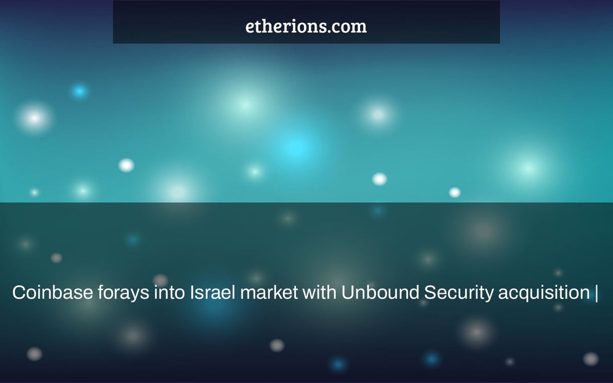 Coinbase forays into Israel market with Unbound Security acquisition |