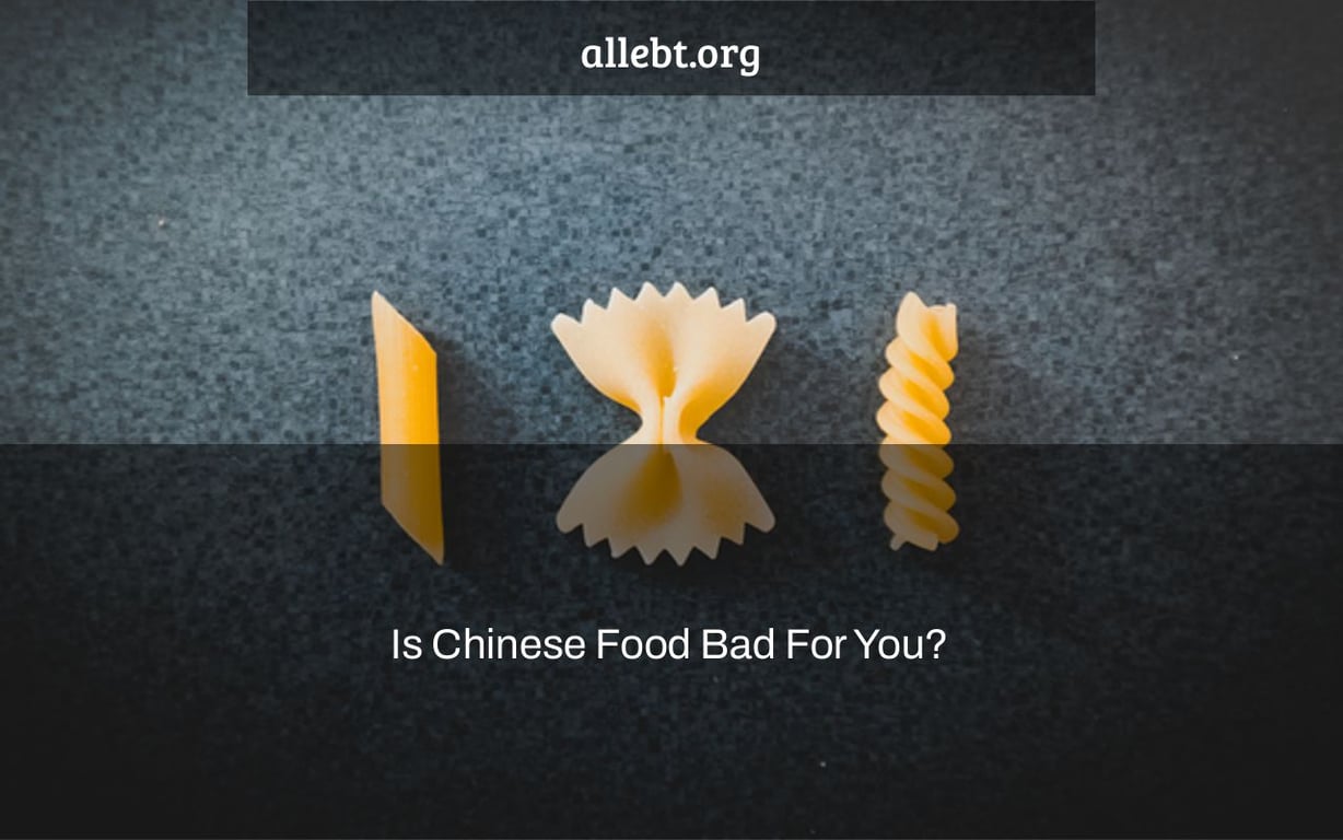 Is Chinese Food Bad For You?