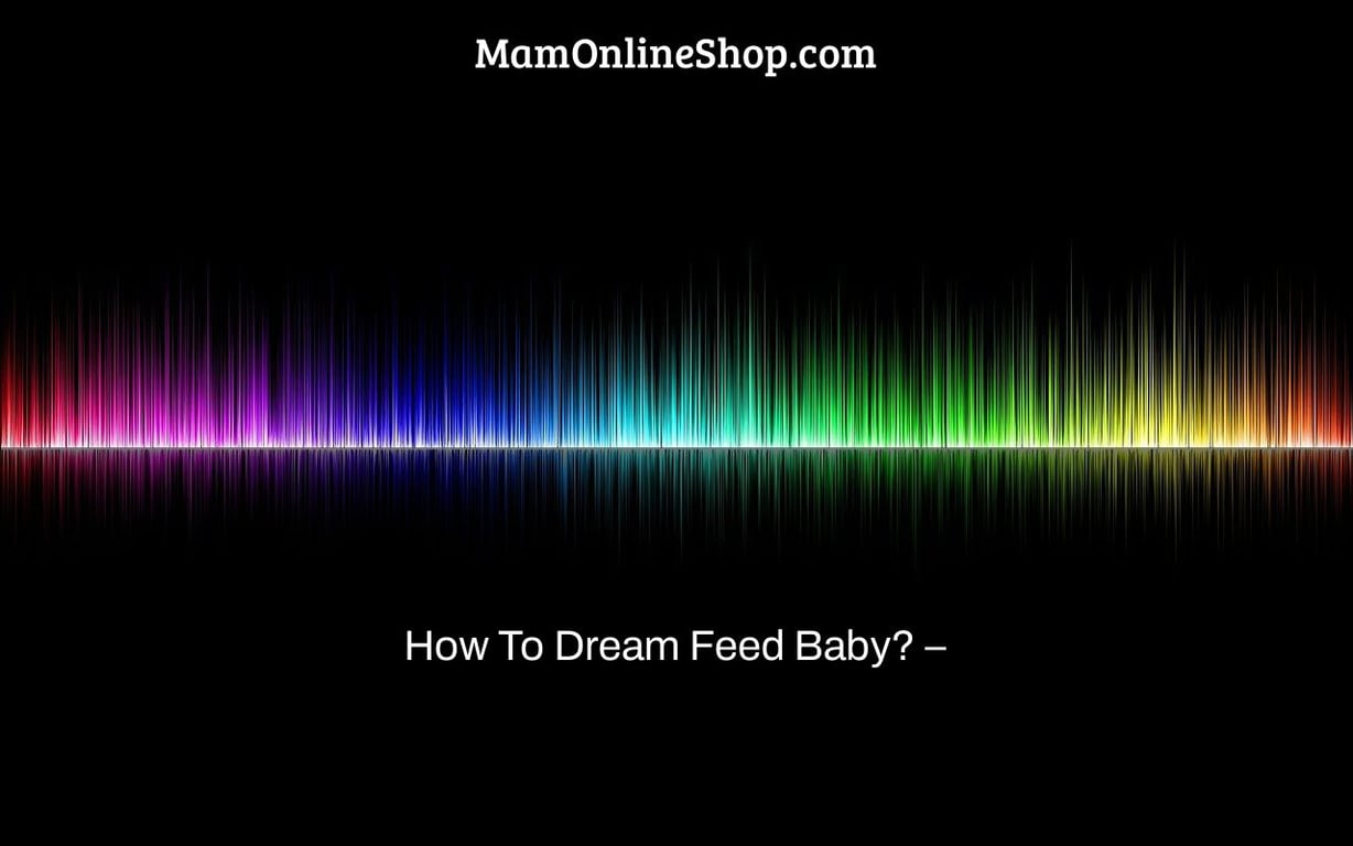 How To Dream Feed Baby? –