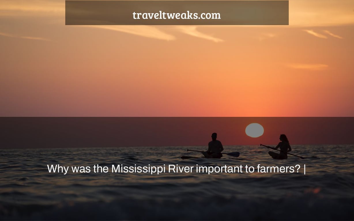 Why was the Mississippi River important to farmers? |