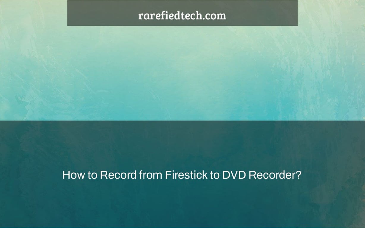 How to Record from Firestick to DVD Recorder?