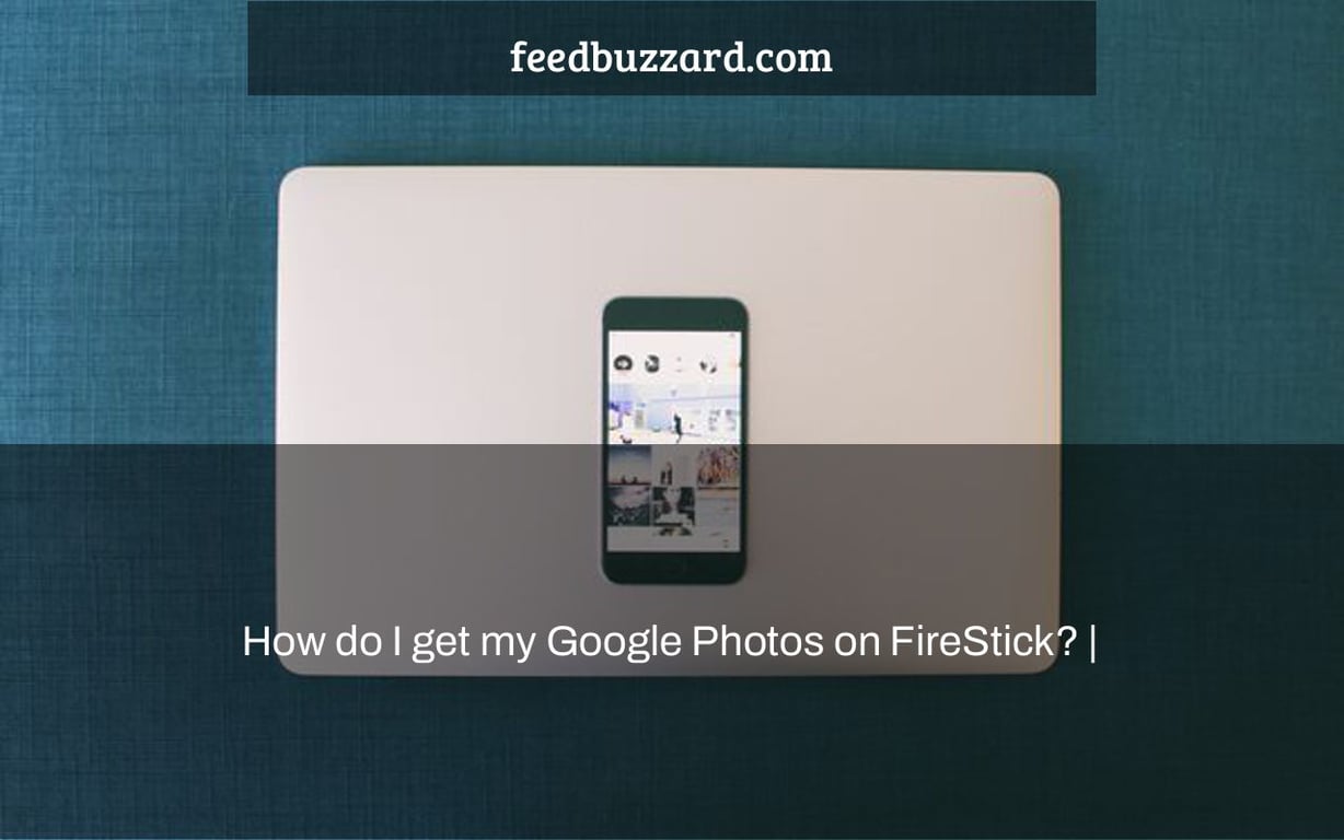 How do I get my Google Photos on FireStick? |