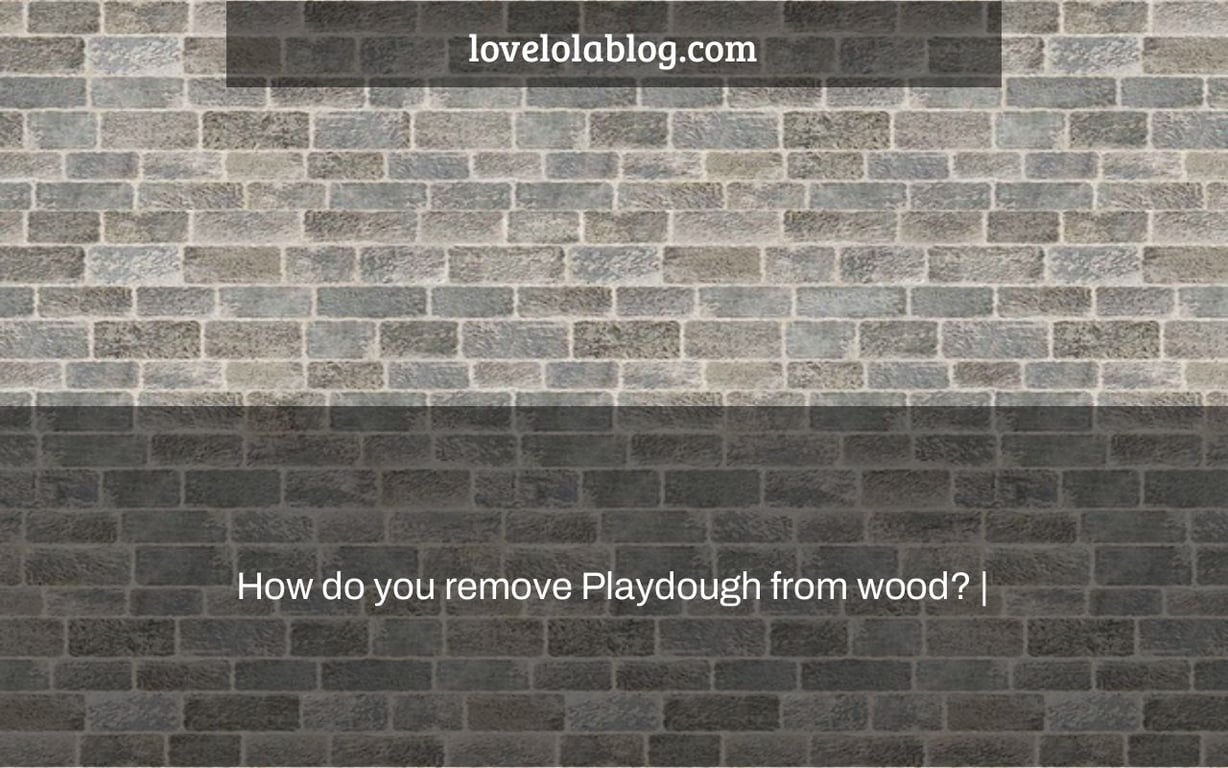 How do you remove Playdough from wood? |