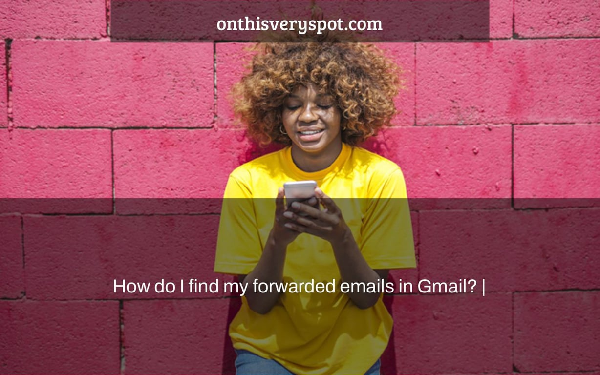 How do I find my forwarded emails in Gmail? |