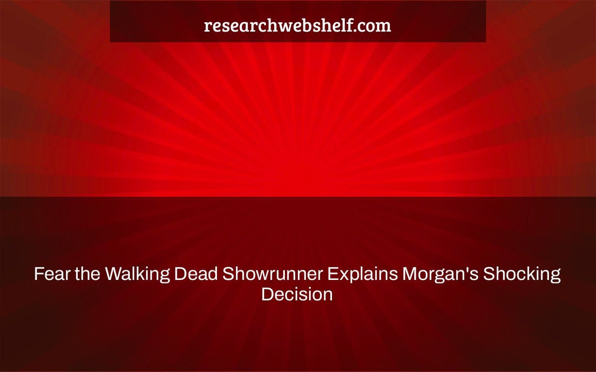 Fear the Walking Dead Showrunner Explains Morgan's Shocking Decision
