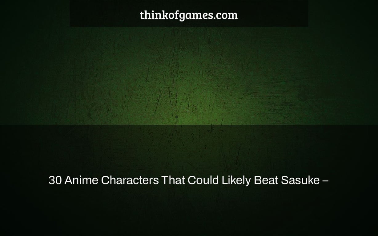 30 Anime Characters That Could Likely Beat Sasuke