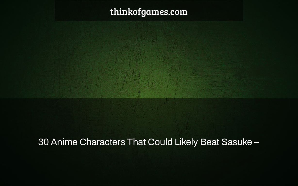 30 Anime Characters That Could Likely Beat Sasuke –