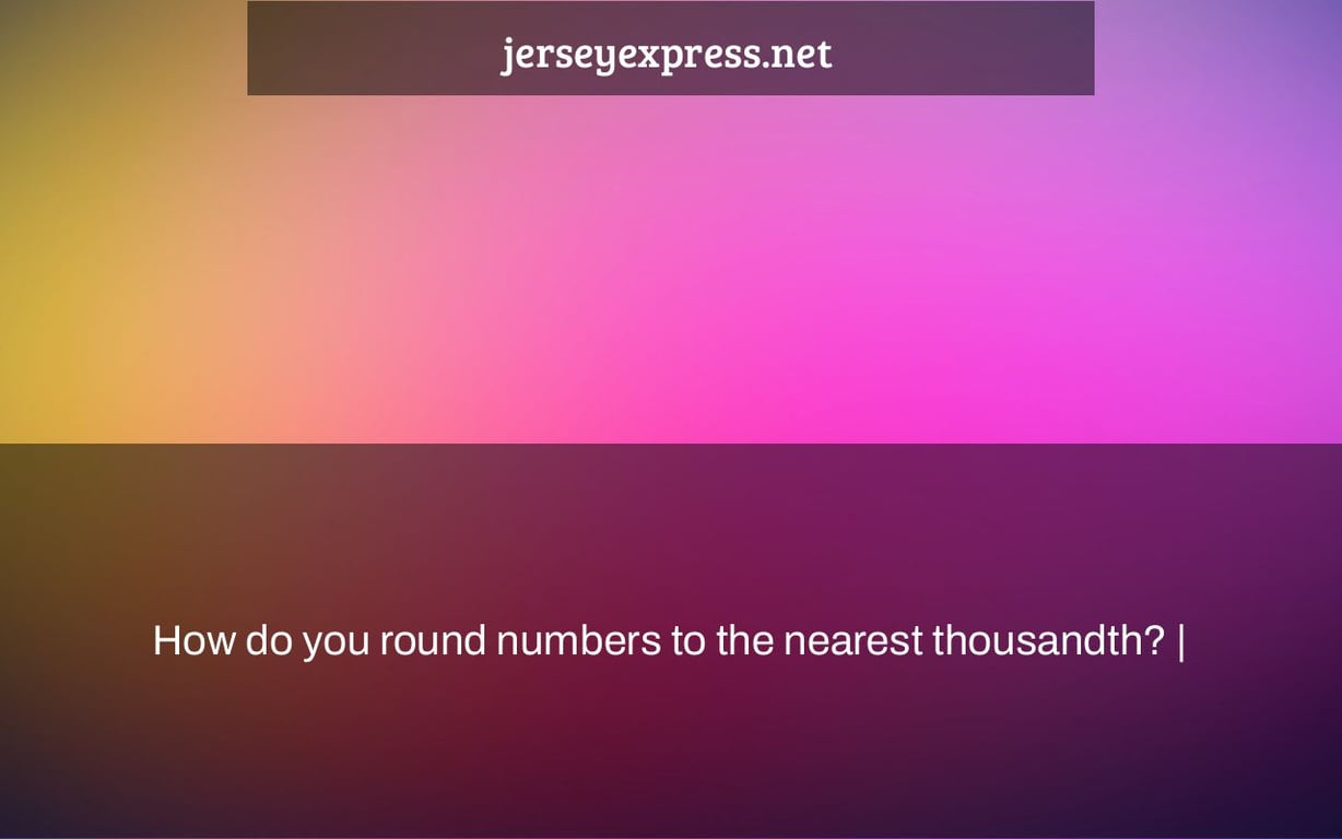 How do you round numbers to the nearest thousandth? |