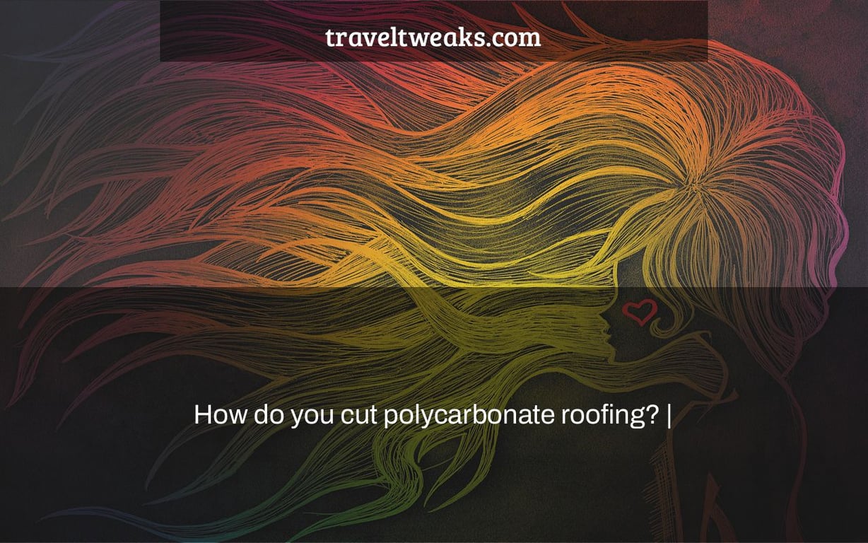 How do you cut polycarbonate roofing? |