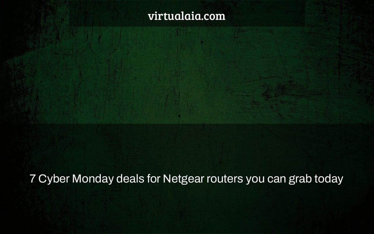 7 Cyber Monday deals for Netgear routers you can grab today