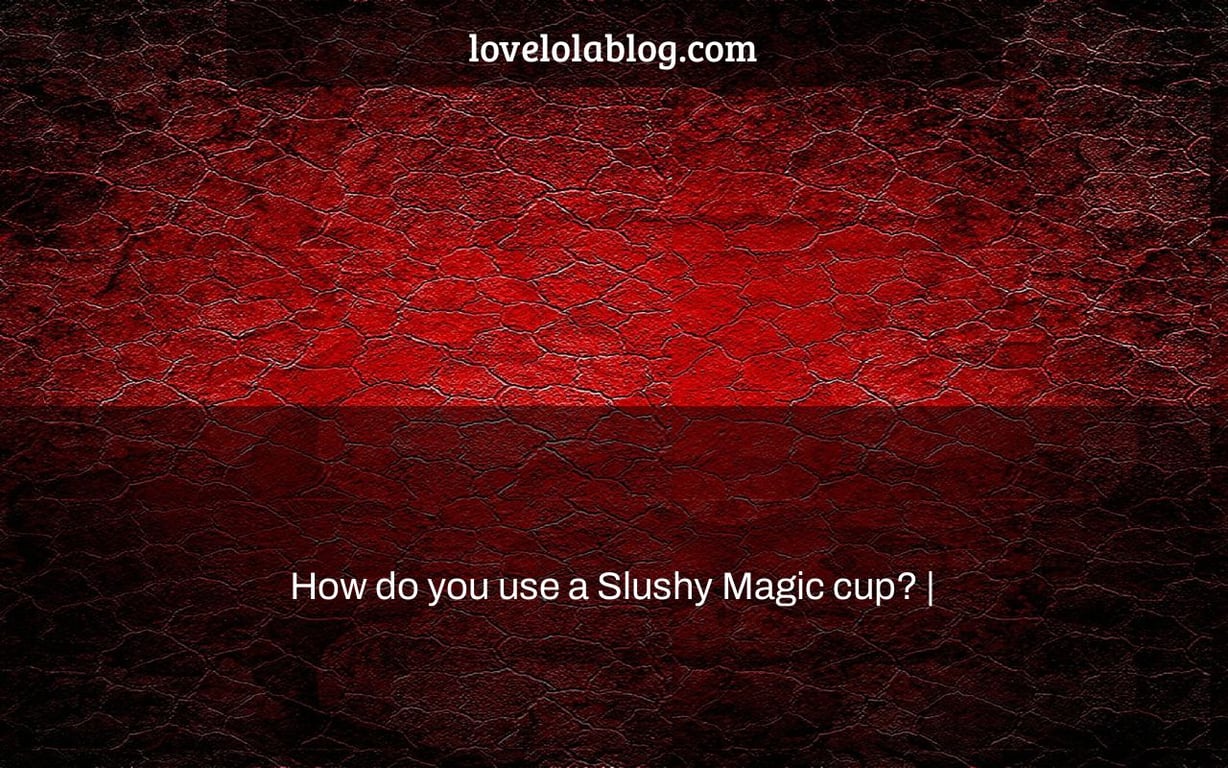 How do you use a Slushy Magic cup? |