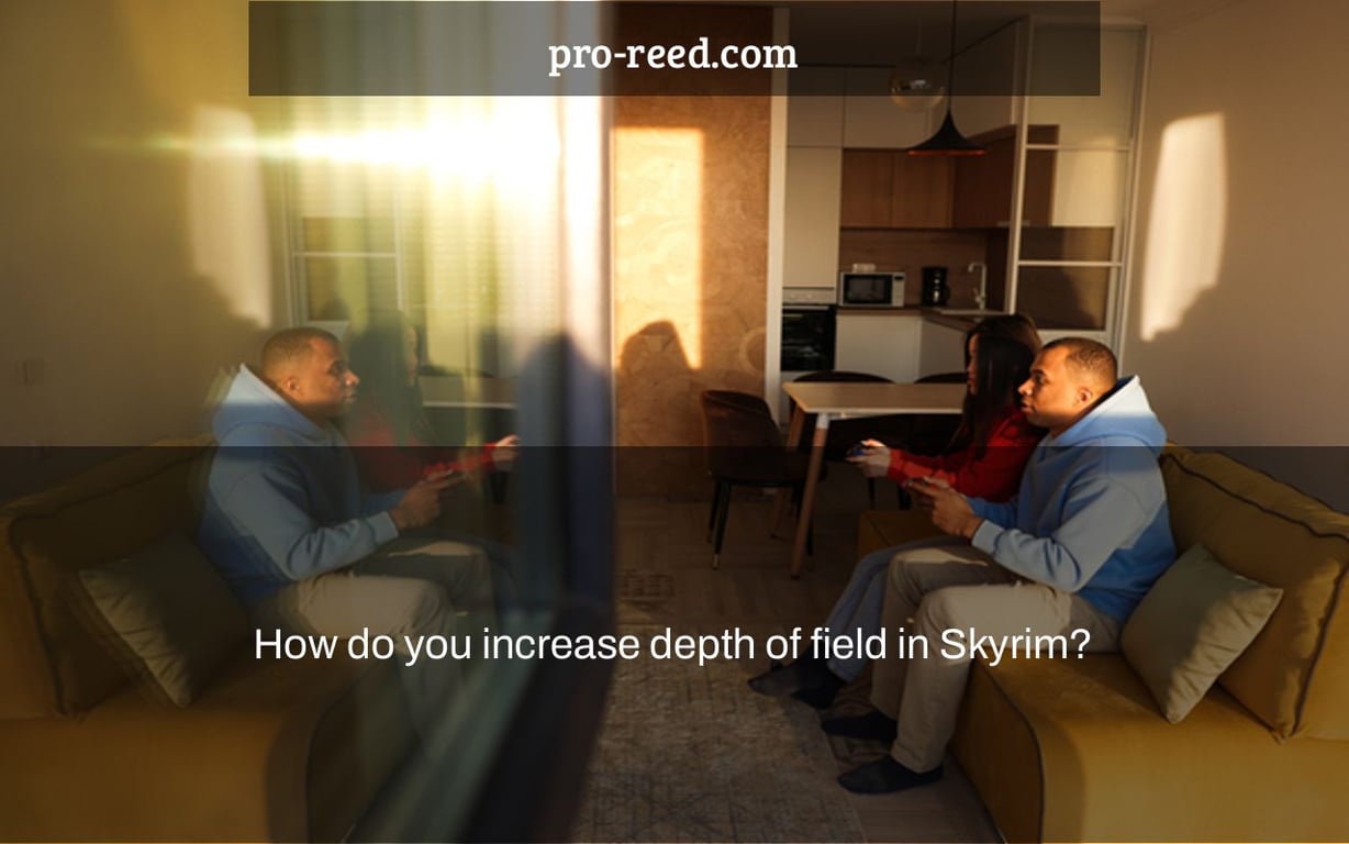 How do you increase depth of field in Skyrim?