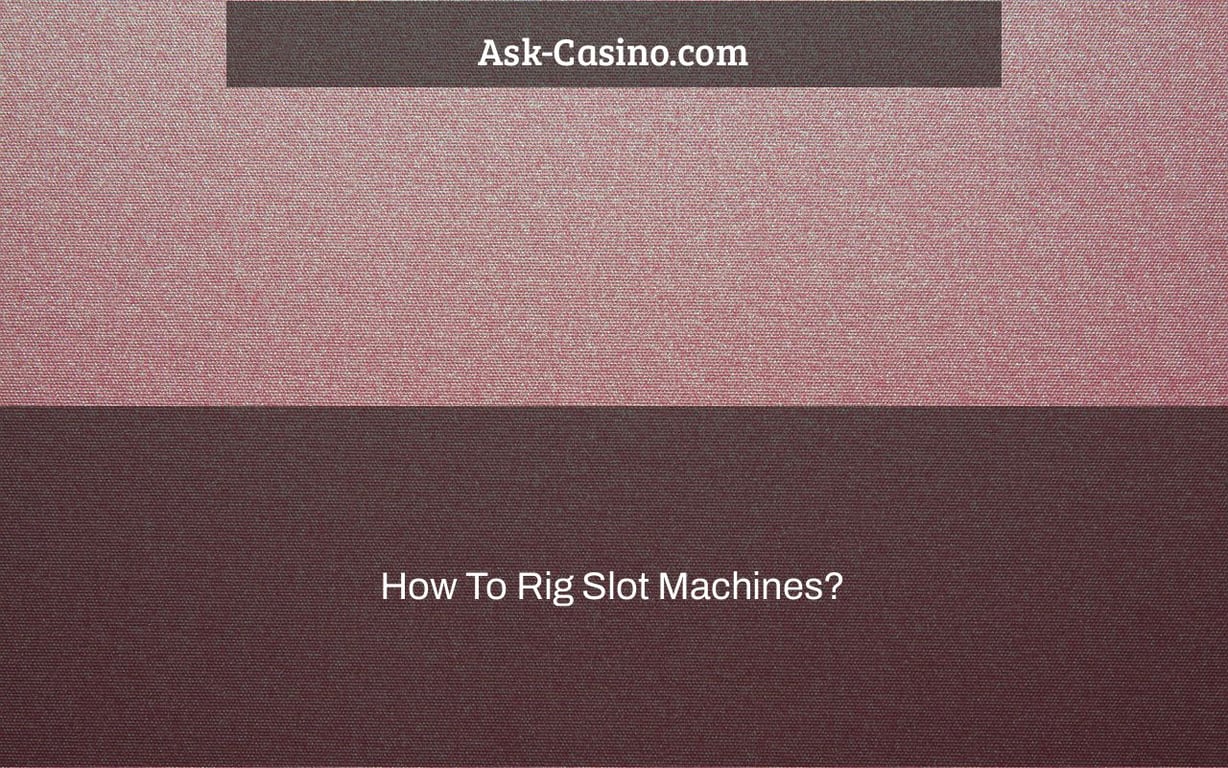 How To Rig Slot Machines?