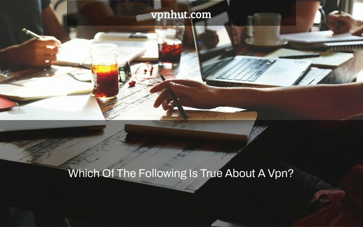 Which Of The Following Is True About A Vpn?
