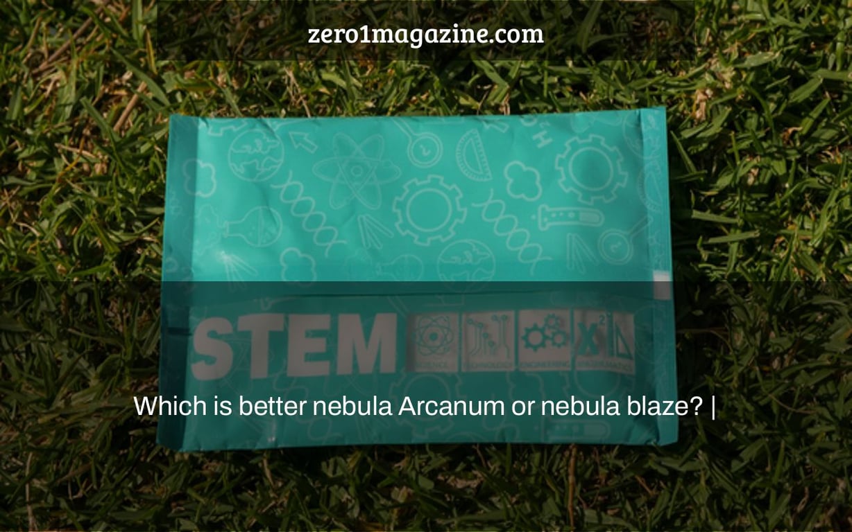 Which is better nebula Arcanum or nebula blaze? |