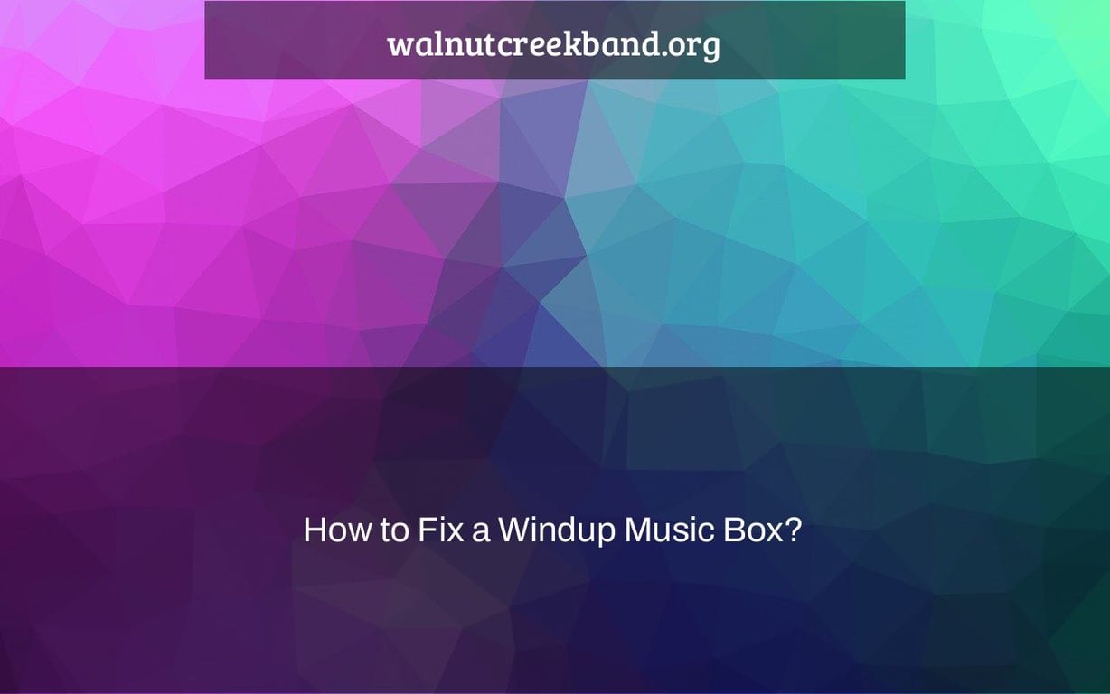 How to Fix a Windup Music Box?