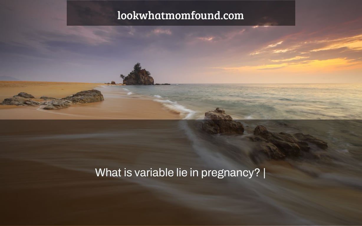 What is variable lie in pregnancy? |