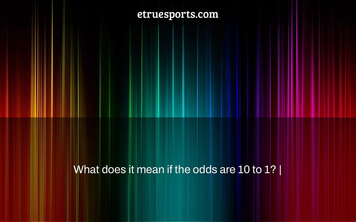 What does it mean if the odds are 10 to 1? |