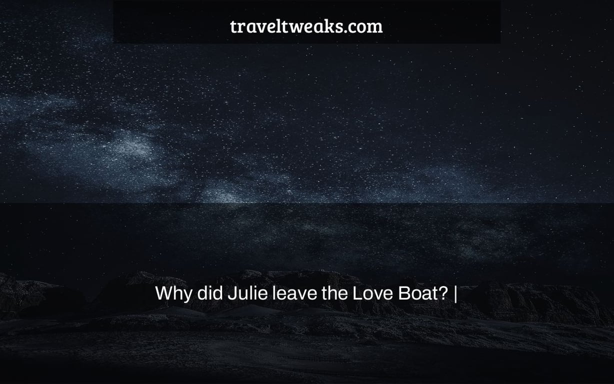 Why did Julie leave the Love Boat? |