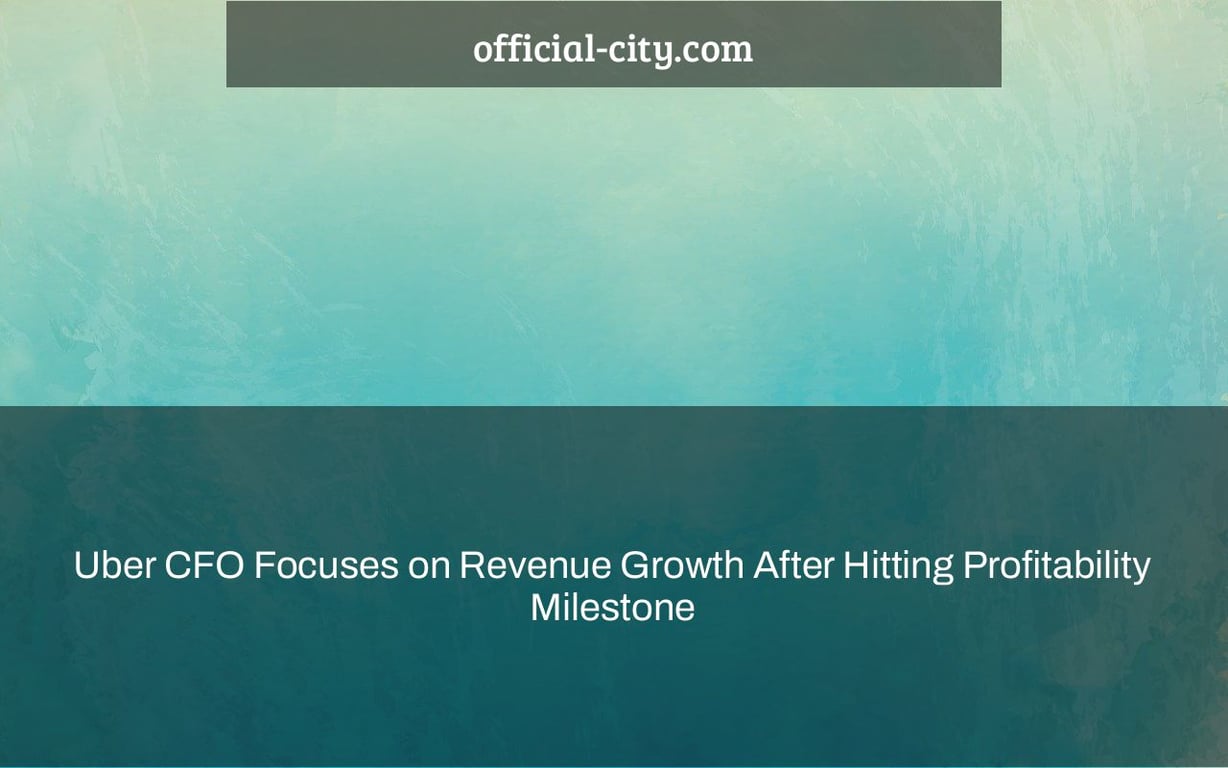 Uber CFO Focuses on Revenue Growth After Hitting Profitability Milestone