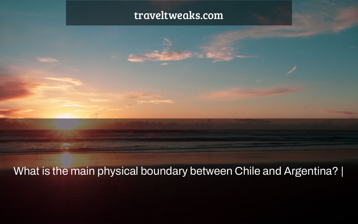 What is the main physical boundary between Chile and Argentina? |