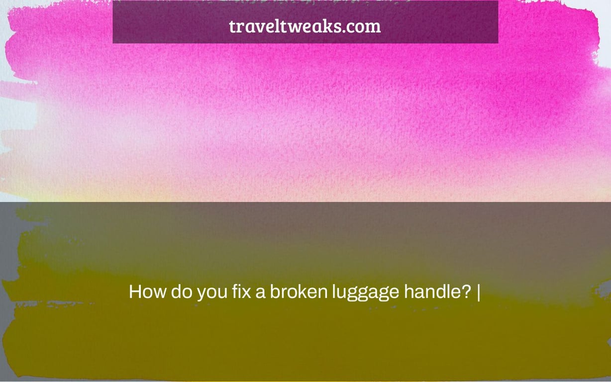 How do you fix a broken luggage handle? |