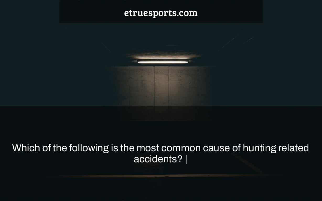 Which of the following is the most common cause of hunting related accidents? |