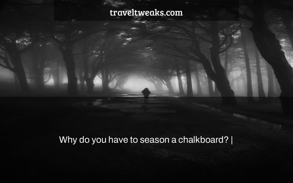 Why do you have to season a chalkboard? |