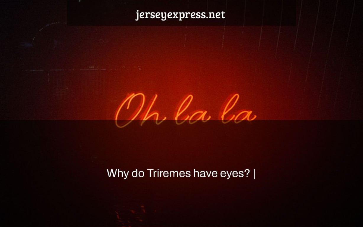 Why do Triremes have eyes? |