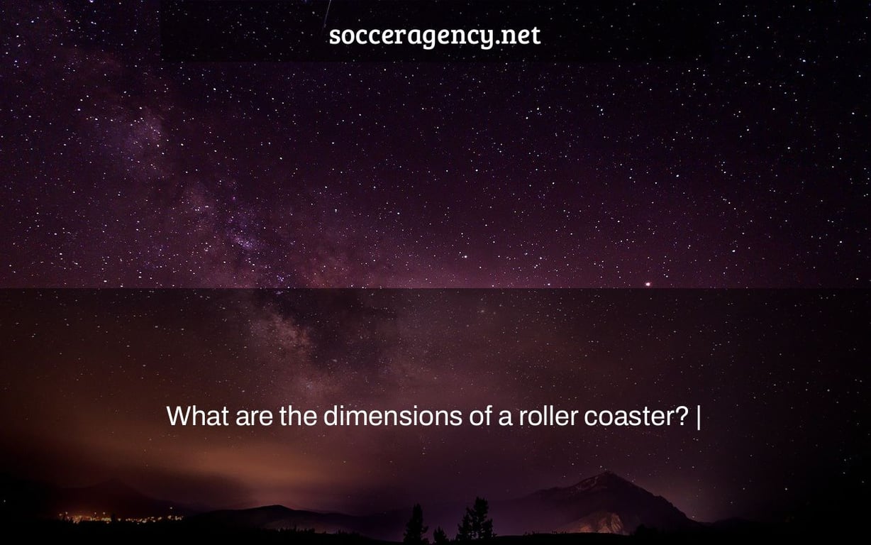 What are the dimensions of a roller coaster? |