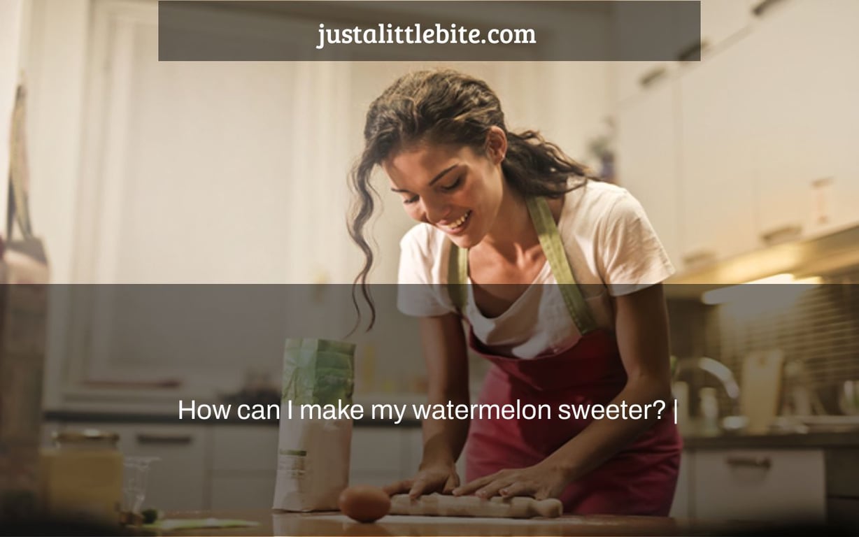 How can I make my watermelon sweeter? |