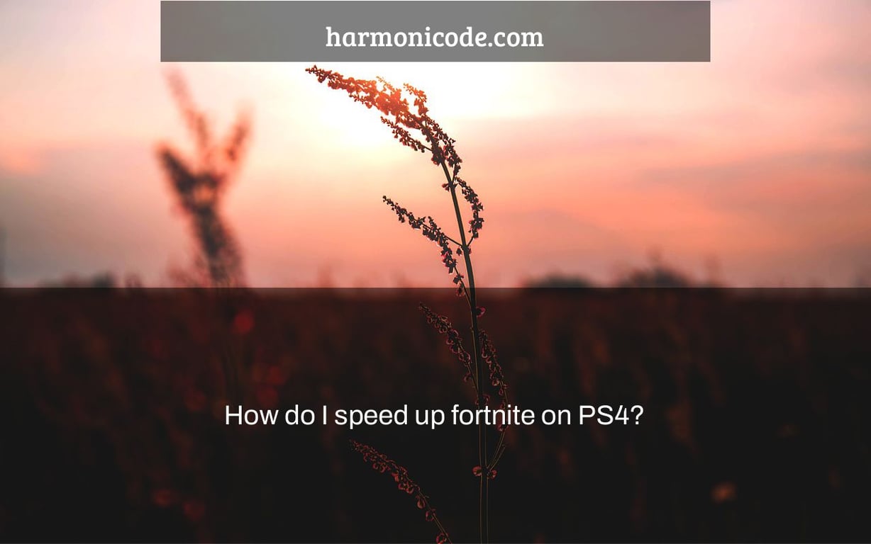 How do I speed up fortnite on PS4?